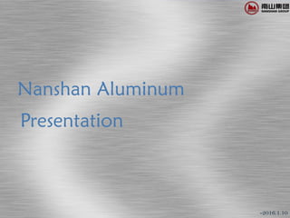 Nanshan Aluminum
Presentation
-2016.1.10
 
