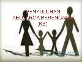 PENYULUHAN
KELUARGA BERENCANA
(KB)

NAMA : NANSY DWI KUMALASARI
NIM :1201030298

 