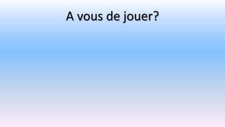 A vous de jouer?
 