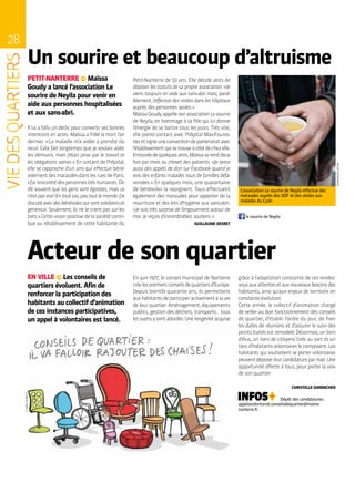 28
DOMINIQUEJASSIN
Un sourire et beaucoup d’altruisme
PETIT-NANTERRE ∞ Maïssa
Goudy a lancé l’association Le
sourire de Neyila pour venir en
aide aux personnes hospitalisées
et aux sans-abri.
Acteur de son quartier
EN VILLE ∞ Les conseils de
quartiers évoluent. Afin de
renforcer la participation des
habitants au collectif d’animation
de ces instances participatives,
un appel à volontaires est lancé.
Petit-Nanterre de 33 ans. Elle décide alors de
déposerlesstatutsdesapropreassociation.« Je
viens toujours en aide aux sans-abri mais, paral-
lèlement, j’effectue des visites dans les hôpitaux
auprès des personnes seules. »
MaïssaGoudyappellesonassociationLesourire
de Neyila, en hommage à sa fille qui lui donne
l’énergie de se battre tous les jours. Très vite,
elle prend contact avec l’hôpital Max-Foures-
tieretsigneuneconventiondepartenariatavec
l’établissementquisetrouveàcôtédechezelle.
Entouréedequelquesamis,Maïssaserenddeux
fois par mois au chevet des patients. « Je lance
aussi des appels de don sur Facebook quand je
vois des enfants malades issus de familles défa-
vorisées. » En quelques mois, une quarantaine
de bénévoles la rejoignent. Tous effectuent
également des maraudes pour apporter de la
nourriture et des kits d’hygiène aux sans-abri.
« Je suis très surprise de l’engouement autour de
moi. Je reçois d’innombrables soutiens. »
GUILLAUME GESRET
 le sourire de Neyila
grâce à l’adaptation constante de ces rendez-
vousauxattentesetauxnouveauxbesoinsdes
habitants, ainsi qu’aux enjeux de territoire en
constante évolution.
Cette année, le collectif d’animation chargé
de veiller au bon fonctionnement des conseils
de quartier, d’établir l’ordre du jour, de fixer
les dates de réunions et d’assurer le suivi des
pointstraitésestremodelé.Désormais,untiers
d’élus, un tiers de citoyens tirés au sort et un
tiers d’habitants volontaires le composent. Les
habitants qui souhaitent se porter volontaires
peuventdéposerleurcandidatureparmail.Une
opportunité offerte à tous, pour porter la voix
de son quartier.
CHRISTELLE GARANCHER
Dépôt des candidatures :
appelavolontariat.conseilsdequartier@mairie-
nanterre.fr.
En juin 1977, le conseil municipal de Nanterre
créelespremiersconseilsdequartiersd’Europe.
Depuis bientôt quarante ans, ils permettent
aux habitants de participer activement à la vie
de leur quartier. Aménagement, équipements
publics, gestion des déchets, transports… tous
lessujetsysontabordés.Unelongévitéacquise
Il lui a fallu un déclic pour convertir ses bonnes
intentions en actes. Maïssa a frôlé la mort l’an
dernier. « La maladie m’a aidée à prendre du
recul. Cela fait longtemps que je voulais aider
les démunis, mais j’étais prise par le travail et
les obligations vaines. » En sortant de l’hôpital,
elle se rapproche d’un ami qui effectue béné-
volement des maraudes dans les rues de Paris.
« J’ai rencontré des personnes très humaines. On
dit souvent que les gens sont égoïstes, mais ce
n’estpasvrai !Entoutcas,pastoutlemonde.J’ai
discuté avec des bénévoles qui sont solidaires et
généreux. Seulement, ils ne le crient pas sur les
toits. » Cette vision positive de la société contri-
bue au rétablissement de cette habitante du
L’association Le sourire de Neyila effectue des
maraudes auprès des SDF et des visites aux
malades du Cash.
CLAIREROBERT
 