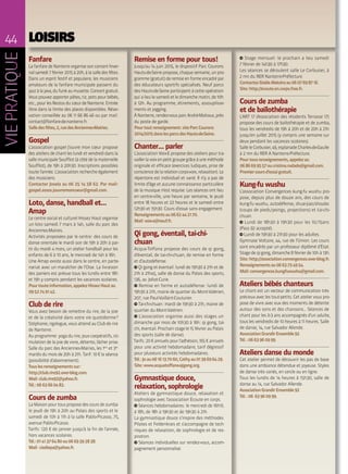 44 LOISIRS
Fanfare
La fanfare de Nanterre organise son concert hiver-
nalsamedi7février2015à20h,àlasalledesfêtes.
Dans un esprit festif et populaire, les musiciens
amateurs de la fanfare municipale passent du
jazzàlajava,dufunkaumusette.Concertgratuit.
Vous pouvez apporter pâtes, riz, pots pour bébés,
etc., pour les Restos du cœur de Nanterre. Entrée
libre dans la limite des places disponibles. Réser-
vation conseillée au 06 11 66 86 46 ou par mail:
contact@fanfare-de-nanterre.fr.
Salledesfêtes,2,ruedesAnciennes-Mairies.
Gospel
L’association gospel J’ouvre mon cœur propose
des ateliers de chant les lundi et vendredi dans la
salle municipale Soufflot (à côté de la maternelle
Soufflot), de 19h à 20h30. Inscriptions possibles
toute l’année. L’association recherche également
des musiciens.
Contacter Josela au 06 25 14 58 62. Par mail:
gospel.assos.jouvremoncoeur@gmail.com.
Loto, danse, handball et…
Amap
Le centre social et culturel Hissez Haut organise
un loto samedi 7 mars à 14h, salle du parc des
Anciennes-Mairies.
Activités proposées par le centre: des cours de
danse orientale le mardi soir de 19h à 20h à par-
tir du mardi 4 mars, un atelier handball pour les
enfants de 6 à 10 ans, le mercredi de 14h à 16h.
Une Amap existe aussi dans le centre, en parte-
nariat avec un maraîcher de l’Oise. La livraison
des paniers est prévue tous les lundis entre 18h
et 19h y compris pendant les vacances scolaires.
Pourtouteinformation,appelezHissezHautau
09 52 74 91 42.
Club de rire
Vous avez besoin de remettre du rire, de la joie
et de la créativité dans votre vie quotidienne?
Stéphanie, rigologue, vous attend au Club de rire
de Nanterre.
Au programme: yoga du rire, jeux coopératifs, sti-
mulation de la joie de vivre, détente, lâcher prise.
Salle du parc des Anciennes-Mairies, les 1ers
et 3es
mardis du mois de 20h à 21h. Tarif: 10 € la séance
(possibilité d’abonnement).
Touslesrenseignementssur:
http://club.rire92.over-blog.com.
Mail:club.rire92@yahoo.fr.
Tél.:06 63 66 04 82.
Cours de zumba
LaMaisonpourtousproposedescoursdezumba
le jeudi de 19h à 20h au Palais des sports et le
samedi de 10h à 11h à la salle Pablo-Picasso, 75,
avenue Pablo-Picasso.
Tarifs: 120 € de janvier jusqu’à la fin de l’année,
hors vacances scolaires.
Tél.:01 41 37 64 80ou06 69 39 28 38.
Mail:ciediepa@yahoo.fr.
Remise en forme pour tous!
Jusqu’au 14 juin 2015, le dispositif Parc Courons
Hauts-de-Seine propose, chaque semaine, un pro-
gramme (gratuit) de remise en forme encadré par
des éducateurs sportifs spécialisés. Neuf parcs
des Hauts-de-Seine participent à cette opération
qui a lieu le samedi et le dimanche matin, de 10h
à 12h. Au programme, étirements, assouplisse-
ments et jogging.
À Nanterre, rendez-vous parc André-Malraux, près
du poste de garde.
Pourtoutrenseignement:siteParcCourons
2014/2015danslesparcsdesHauts-de-Seine.
Chanter… parler
L’association Voix-E propose des ateliers pour tra-
vaillerlavoixenpetitgroupegrâceàuneméthode
originale et efficace (exercices ludiques, prise de
consciencedelarelationcorps-voix,relaxation).Le
répertoire est individuel et varié. Il n’y a pas de
limite d’âge et aucune connaissance particulière
de la musique n’est requise. Les séances ont lieu
en centre-ville, une heure par semaine, le jeudi
entre 18 heures et 22 heures et le samedi entre
12h30 et 15h30. Cours d’essai sans engagement.
Renseignementsau0662442170.
Mail:voix-e@neuf.fr.
Qi gong, éventail, tai-chi-
chuan
Acqua-Toffana propose des cours de qi gong,
d’éventail, de tai-chi-chuan, de remise en forme
et d’autodéfense.
∞ Qi gong et éventail: lundi de 19h30 à 21h et de
21h à 21h45, salle de danse du Palais des sports,
136, av. Joliot-Curie.
∞ Remise en forme et autodéfense: lundi de
19h30 à 21h, mairie de quartier du Mont-Valérien,
207, rue Paul-Vaillant-Couturier.
∞ Tai-chi-chuan: mardi de 19h30 à 21h, mairie de
quartier du Mont-Valérien.
∞ L’association organise aussi des stages un
dimanche par mois de 10h30 à 16h: qi gong, tai-
chi, éventail. Prochain stage le 15 février au Palais
des sports (salle de danse).
Tarifs: 20 € annuels pour l’adhésion, 165 € annuels
pour une activité hebdomadaire, tarif dégressif
pour plusieurs activités hebdomadaires.
Tél.:Joau06 16 13 70 60,Cathyau01 39 69 64 29.
Site:www.acquatoffana-qigong.org.
Gymnastique douce,
relaxation, sophrologie
Ateliers de gymnastique douce, relaxation et
sophrologie avec l’association Écoute en corps.
∞ Séances hebdomadaires: le mercredi de 16h15
à 18h, de 18h à 19h30 et de 19h30 à 21h.
La gymnastique douce s’inspire des méthodes
Pilates et Feldenkrais et s’accompagne de tech-
niques de relaxation, de sophrologie et de res-
piration.
∞ Séances individuelles sur rendez-vous, accom-
pagnement personnalisé.
∞ Stage mensuel: le prochain a lieu samedi
7 février de 14h30 à 17h30.
Les séances se déroulent salle Le Corbusier, à
2 mn du RER Nanterre-Préfecture.
ContactezGisèleAbécéraau06 07 69 87 16.
Site:http://ecoute.en.corps.free.fr.
Cours de zumba
et de baïlothérapie
L’ART 17 (Association des résidents Terrasse 17)
propose des cours de baïlothérapie et de zumba,
tous les vendredis de 19h à 20h et de 20h à 21h
jusqu’en juillet 2015 (y compris une semaine sur
deux pendant les vacances scolaires).
Salle le Corbusier, 49, esplanade Charles-de-Gaulle
à 2 mn du RER A Nanterre-Préfecture.
Pourtousrenseignements,appelezau
06 86 69 95 57oucristina.rodado@gmail.com.
Premiercoursd’essaigratuit.
Kung-fu wushu
L’association Convergences kung-fu wushu pro-
pose, depuis plus de douze ans, des cours de
kung-fu wushu, autodéfense, shuai-jiao/shoubo
(coups de pieds/poings, projections) et tai-chi-
chuan.
∞ Lundi de 18h30 à 19h30 pour les 10/15ans
(Pass 92 accepté).
∞ Lundi de 19h30 à 21h30 pour les adultes.
Gymnase Voltaire, 44, rue de l’Union. Les cours
sont encadrés par un professeur diplômé d’État.
Stage de qi gong, dimanche 8 février de 10h à 13h.
Site:http://association.convergences.over-blog.fr.
Renseignementsau06 63 73 49 54.
Mail:convergences.kungfuwushu@gmail.com.
Ateliers bébés chanteurs
Le chant est un vecteur de communication très
précieux avec les tout-petits. Cet atelier vous pro-
pose de vivre avec eux des moments de détente
autour des sons et des chansons… Séances de
chant pour les 0-3 ans accompagnés d’un adulte,
tous les vendredis de 10 heures à 11 heures. Salle
de danse, 14, rue Salvador Allende.
AssociationGrandirEnsemble92
Tél.:06 63 96 09 99.
Ateliers danse du monde
Cet atelier permet de découvrir les pas de base
dans une ambiance détendue et joyeuse. Styles
de danse très variés, en cercle ou en ligne.
Tous les lundis de 14 heures à 15h30, salle de
danse au 14, rue Salvador Allende.
AssociationGrandirEnsemble92
Tél.:06 63 96 09 99.
 