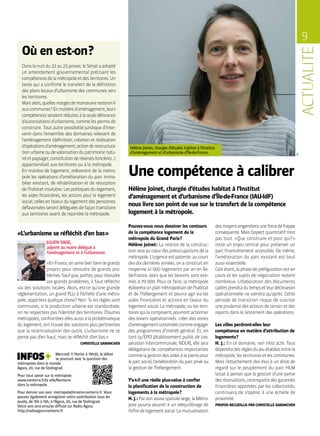 9
Une compétence à calibrer
Hélène Joinet, chargée d’études habitat à l’Institut
d’aménagement et d’urbanisme d’Île-de-France.
Hélène Joinet, chargée d’études habitat à l’Institut
d’aménagement et d’urbanisme d’Île-de-France (IAU-IdF)
nous livre son point de vue sur le transfert de la compétence
logement à la métropole.
DR
desmoyensengendrerauneforcedefrappe
conséquente.Maisl’aspectquantitatifn’est
pas tout. « Que construire et pour qui ? »
reste un enjeu central pour préserver un
parc financièrement accessible. De même,
l’amélioration du parc existant est tout
aussi essentielle.
Celaétant,laphasedepréfigurationesten
cours et les sujets de négociation restent
nombreux. L’élaboration des documents
cadresprendradutempsetleurdéclinaison
opérationnelle ne viendra qu’après. Cette
période de transition risque de susciter
une prudence des acteurs de terrain et des
reports dans le lancement des opérations.
Les villes perdront-elles leur
compétence en matière d’attribution de
logements ?
H. J. : En ce domaine, rien n’est acté. Tout
dépendradesrèglesdujeuétabliesentrela
métropole,lesterritoiresetlescommunes.
Mais l’attachement des élus à un droit de
regard sur le peuplement du parc HLM
laisse à penser que la gestion d’une partie
desréservations,contrepartiedesgaranties
financières apportées par les collectivités,
continuera de s’opérer à une échelle de
proximité.
PROPOS RECUEILLIS PAR CHRISTELLE GARANCHER
QR code generated on http://qrcode.littleidiot.be
Pouvez-vous nous dessiner les contours
de la compétence logement de la
métropole du Grand Paris ?
Hélène Joinet : La relance de la construc-
tionseraaucœurdespréoccupationsdela
métropole. L’urgence est patente : au cours
des dix dernières années, on a construit en
moyenne 41 000 logements par an en Île-
de-France, alors que les besoins sont esti-
més à 70 000. Pour ce faire, la métropole
élaboreraunplanmétropolitaindel’habitat
et de l’hébergement et pourra agir via les
aides financières et actions en faveur du
logement social. La métropole, ou les terri-
toiresquilacomposent,pourrontactionner
des leviers opérationnels : créer des zones
d’aménagementconcertéescommeengager
des programmes d’intérêt général. Et, en
tant qu’EPCI [établissement public de coo-
pération intercommunale, NDLR], elle sera
délégataire de compétences importantes
commelagestiondesaidesàlapierrepour
leparcsocial,l’améliorationduparcprivéou
la gestion de l’hébergement.
Y’a-t-il une réelle plus-value à confier
la planification de la construction de
logements à la métropole ?
H. J. : Parsonassisespatialelarge,laMétro-
pole pourra œuvrer à un rééquilibrage de
l’offredelogementsocial.Lamutualisation
Où en est-on ?
Dans la nuit du 22 au 23 janvier, le Sénat a adopté
un amendement gouvernemental précisant les
compétencesdelamétropoleetdesterritoires.Un
texte qui a confirmé le transfert de la définition
des plans locaux d’urbanisme des communes vers
les territoires.
Maisalors,quellesmargesdemanœuvrerestera-t-il
auxcommunes ?Enmatièred’aménagement,leurs
compétencesseraientréduitesàlaseuledélivrance
d’autorisations d’urbanisme, comme les permis de
construire. Tout autre possibilité juridique d’inter-
venir dans l’ensemble des domaines relevant de
l’aménagement (définition, création et réalisation
d’opérationsd’aménagement ;actionderestructura-
tionurbaineoudevalorisationdupatrimoinenatu-
reletpaysager ;constitutionderéservesfoncières…)
appartiendrait aux territoires ou à la métropole.
En matière de logement, relèveront de la métro-
pole les opérations d’amélioration du parc immo-
bilier existant, de réhabilitation et de résorption
de l’habitat insalubre. Les politiques du logement,
les aides financières, les actions pour le logement
social,cellesenfaveurdulogementdespersonnes
défavoriséesserontdéléguéesdefaçontransitoire
aux territoires avant de rejoindre la métropole.
JULIEN SAGE,
adjoint au maire délégué à
l’aménagement et à l’urbanisme
« EnFrance,onaimebienfairedegrands
projets pour résoudre de grands pro-
blèmes.Saufque,parfois,pourrésoudre
ces grands problèmes, il faut réfléchir
via des solutions locales. Alors, est-ce qu’une grande
réglementation, un grand PLU à l’échelle d’une métro-
pole, apportera quelque chose ? Non. Si les règles sont
communes, si la production urbaine est standardisée,
on ne respectera pas l’identité des territoires. D’autres
métropoles, confrontées elles aussi à la problématique
dulogement,onttrouvédessolutionspluspertinentes
que la recentralisation des outils. L’urbanisme ne se
pense pas d’en haut, mais se réfléchit d’en bas. »
CHRISTELLE GARANCHER
Mercredi 11 février à 19h30, le débat
se poursuit avec la question des
métropoles dans le monde.
Agora, 20, rue de Stalingrad.
Pour tout savoir sur la métropole :
www.nanterre.fr/la ville/Nanterre
dans la métropole.
Pour donner son avis : metropole@mairie-nanterre.fr. Vous
pouvez également enregistrer votre contribution tous les
jeudis, de 16h à 19h, à l’Agora, 20, rue de Stalingrad.
Votre avis sera ensuite diffusé sur Radio Agora.
http://radioagora-nanterre.fr
«L’urbanisme se réfléchit d’en bas »
 