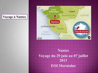 Voyage à Nantes




                             Nantes
                  Voyage du 29 juin au 07 juillet
                              2013
                         EOI Moratalaz
 