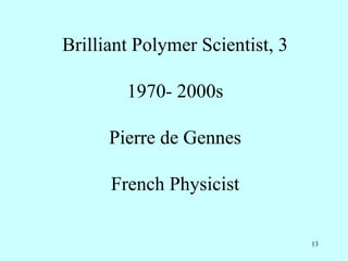 13
Brilliant Polymer Scientist, 3
1970- 2000s
Pierre de Gennes
French Physicist
 