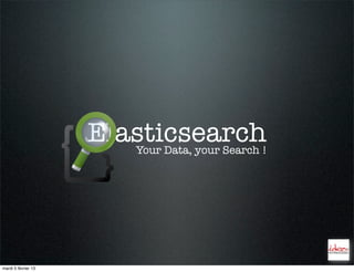 Elasticsearch
                        Your Data, your Search !




mardi 5 février 13
 