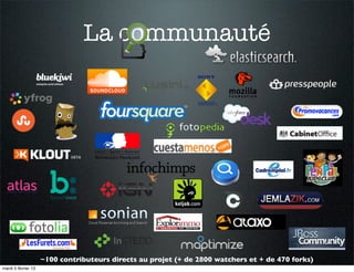 La communauté




                     ~100 contributeurs directs au projet (+ de 2800 watchers et + de 470 forks)
mardi 5 février 13
 