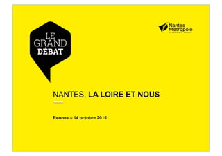 NANTES, LA LOIRE ET NOUS
Rennes – 14 octobre 2015
 
