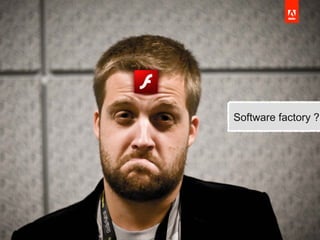 © 2010 Adobe Systems Incorporated. All Rights Reserved.
Software factory ?
 