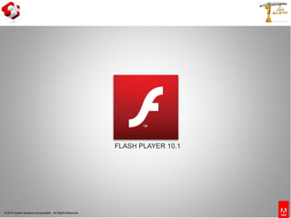 © 2010 Adobe Systems Incorporated. All Rights Reserved.
FLASH PLAYER 10.1
 