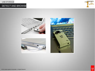 © 2010 Adobe Systems Incorporated. All Rights Reserved.
DETECT AND BROWSE
USB STORAGE
 