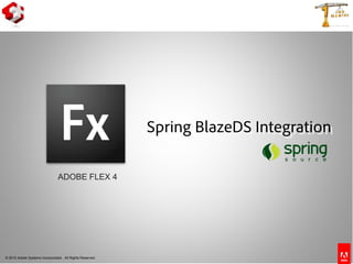 © 2010 Adobe Systems Incorporated. All Rights Reserved.
ADOBE FLEX 4
Spring BlazeDS Integration
 