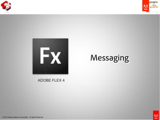 © 2010 Adobe Systems Incorporated. All Rights Reserved.
ADOBE FLEX 4
Messaging
 