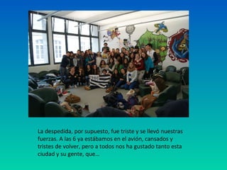La despedida, por supuesto, fue triste y se llevó nuestras
fuerzas. A las 6 ya estábamos en el avión, cansados y
tristes de volver, pero a todos nos ha gustado tanto esta
ciudad y su gente, que…

 