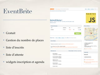 EventBrite


✤   Gratuit

✤   Gestion du nombre de places

✤   liste d’inscrits

✤   liste d’attente

✤   widgets inscription et agenda
 