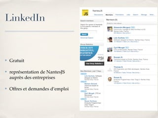 LinkedIn



✤   Gratuit

✤   représentation de NantesJS
    auprès des entreprises

✤   Offres et demandes d’emploi
 