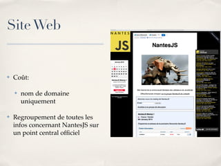 Site Web


✤   Coût:

    ✤   nom de domaine
        uniquement

✤   Regroupement de toutes les
    infos concernant NantesJS sur
    un point central ofﬁciel
 