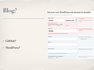 Blog?



✤   GitHub?

✤   WordPress?
 
