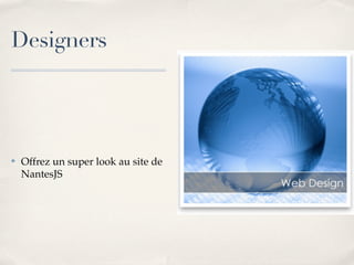 Designers




✤   Offrez un super look au site de
    NantesJS
 