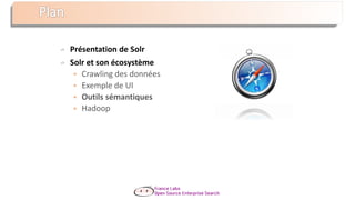 Présentation de Solr
Solr et son écosystème
 Crawling des données
 Exemple de UI
 Outils sémantiques
 Hadoop
 