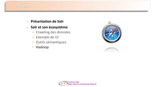Présentation de Solr
Solr et son écosystème
 Crawling des données
 Exemple de UI
 Outils sémantiques
 Hadoop
 