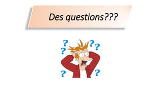 Des questions???
 