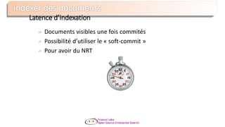 Documents visibles une fois commités
Possibilité d’utiliser le « soft-commit »
Pour avoir du NRT
Latence d’indexation
 