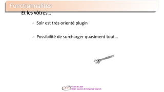 Et les vôtres…
Solr est très orienté plugin
Possibilité de surcharger quasiment tout…
 