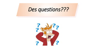 Des questions???
 