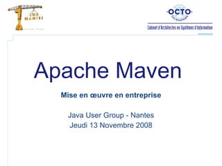 Apache Maven  Mise en œuvre en entreprise Java User Group - Nantes Jeudi 13 Novembre 2008 