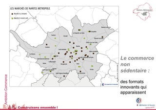 Le commerce
                                              non
                                              sédentaire :
Ambition Commerce




                                              des formats
                                              innovants qui
                                              apparaissent


                    Construisons ensemble !
 
