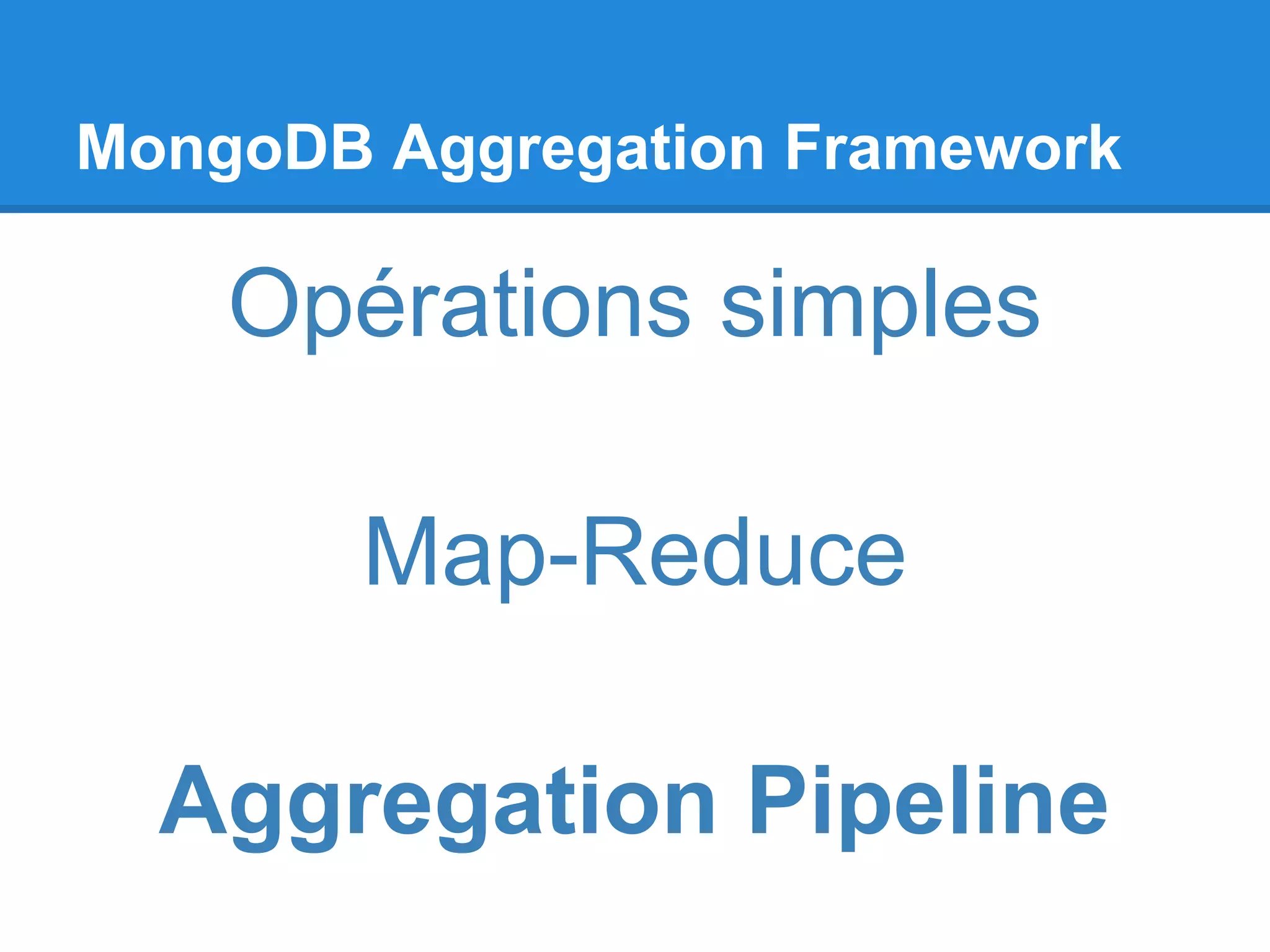 MongoDB Aggregation Framework Opérations simples Map-Reduce Aggregation Pipeline 