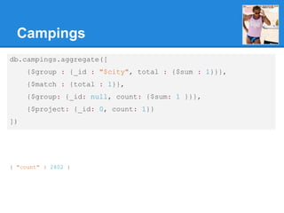Campings
db.campings.aggregate([
{$group : {_id : "$city", total : {$sum : 1}}},
{$match : {total : 1}},
{$group: {_id: null, count: {$sum: 1 }}},
{$project: {_id: 0, count: 1}}
])
{ "count" : 2802 }
 