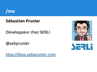 /me
Sébastien Prunier
Développeur chez SERLI
@sebprunier
http://blog.sebprunier.com
 