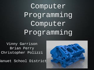 Computer
           Programming
             Computer
           Programming
    Vinny Garrison
      Brian Perry
 Christopher Polizzi

Nanuet School District
 