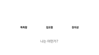 똑똑함 창의성집요함
나는 어떤가?
 