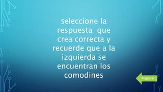 Regresar
Seleccione la
respuesta que
crea correcta y
recuerde que a la
izquierda se
encuentran los
comodines
 