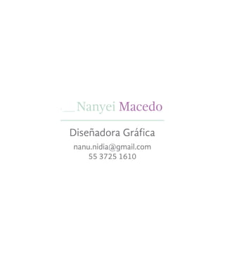 · ____ Nanyei Macedo
Diseñadora Gráfica
nanu.nidia@gmail.com
55 3725 1610
 