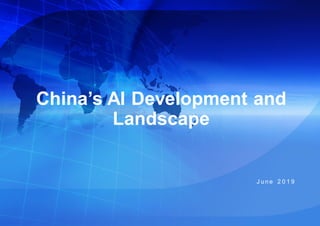 China’s AI Development and
Landscape
J u n e 2 0 1 9
 