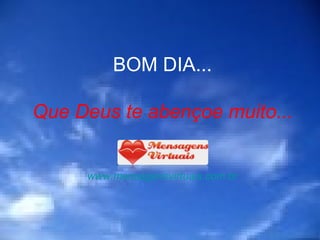 BOM DIA... Que Deus te abençoe muito... www.mensagensvirtuais.com.br 