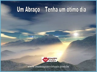 Um Abraço  Tenha um ótimo dia www.mensagensvirtuais.com.br 
