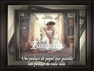   F OTOGRAFIA:   Um pedaço de papel que guarda  um pedaço de vida nele. 