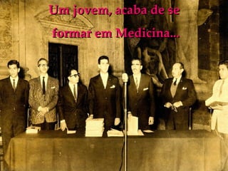 Um jovem, acaba de se  formar em Medicina... 