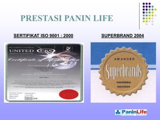 PRESTASI PANIN LIFE
SERTIFIKAT ISO 9001 : 2000   SUPERBRAND 2004
 