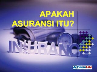 APAKAH
ASURANSI ITU?
 
