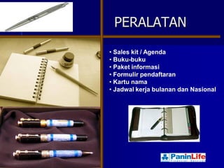 PERALATAN
• Sales kit / Agenda
• Buku-buku
• Paket informasi
• Formulir pendaftaran
• Kartu nama
• Jadwal kerja bulanan dan Nasional
 