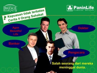 Agen                      Dokter
Beautiful
  Life


Banker

                     Pengacara


            Salah seorang dari mereka
                meninggal dunia.
 