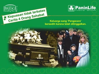 Keluarga sang „Pengacara‟
bersedih karena telah ditinggalkan.
 