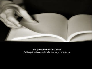 Vai prestar um concurso?
Então primeiro estude, depois faça promessa,
 