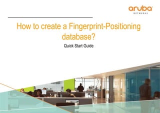 CONFIDENTIAL © Copyright 2007. Aruba Networks, Inc. All rights reserved
How to create a Fingerprint-Positioning
database?
Quick Start Guide
 