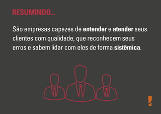 RESUMINDO...
São empresas capazes de entender e atender seus
clientes com qualidade, que reconhecem seus
erros e sabem lidar com eles de forma sistêmica.
 